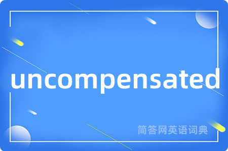 uncompensated是什么意思,uncompensated的中文翻译 uncompensated