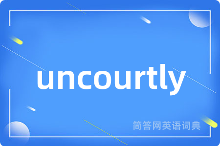 uncourtly是什么意思,uncourtly的中文翻译 uncourtly