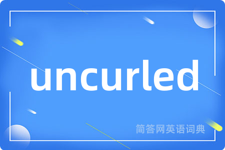 uncurled是什么意思,uncurled的中文翻译 uncurled