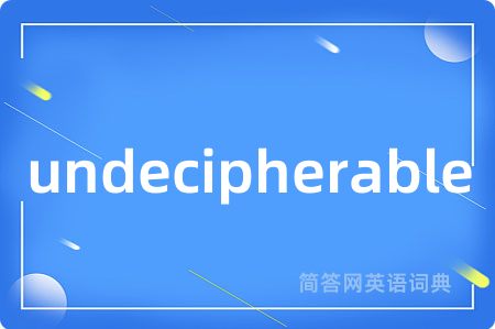 undecipherable是什么意思,undecipherable的中文翻译 undecipherable