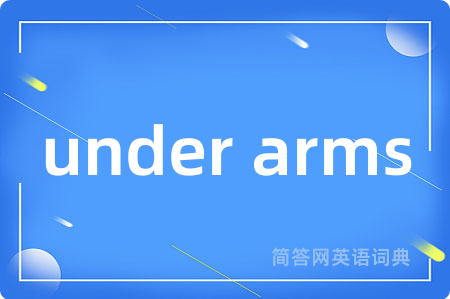 under arms是什么意思,under arms的中文翻译 under arms