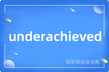 underachieved是什么意思,underachieved的中文翻译 underachieved