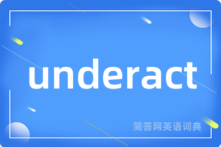 underact