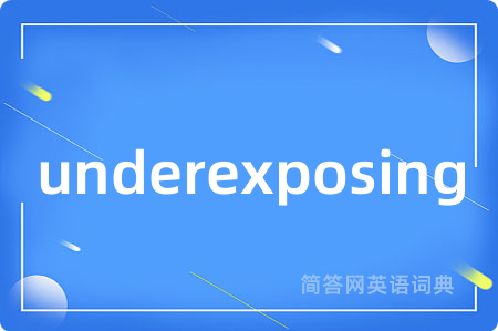 underexposing是什么意思,underexposing的中文翻译 underexposing