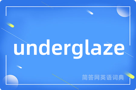 underglaze是什么意思,underglaze的中文翻译 underglaze