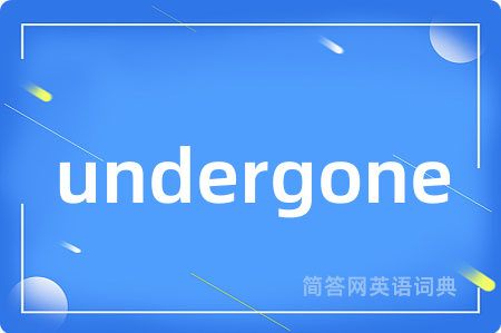 undergone