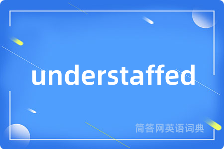 understaffed是什么意思,understaffed的中文翻译 understaffed