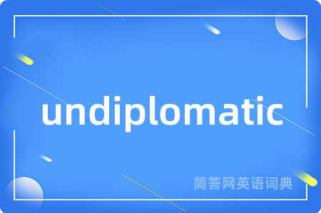 undiplomatic是什么意思,undiplomatic的中文翻译 undiplomatic