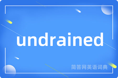 undrained是什么意思,undrained的中文翻译 undrained