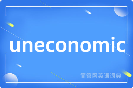 uneconomic是什么意思,uneconomic的中文翻译 uneconomic