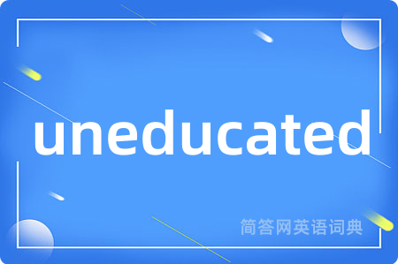 uneducated是什么意思,uneducated的中文翻译 uneducated