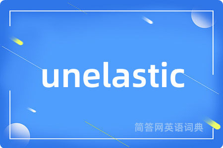 unelastic是什么意思,unelastic的中文翻译 unelastic