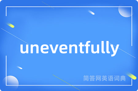 uneventfully