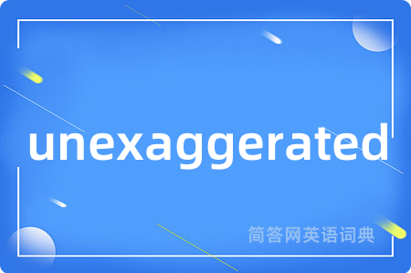 unexaggerated