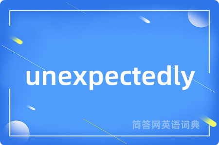 unexpectedly