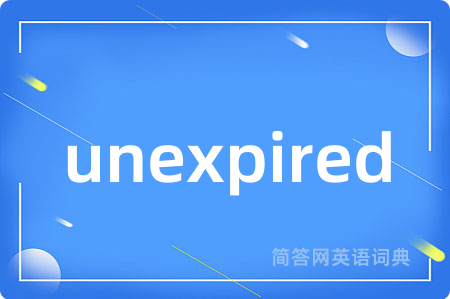 unexpired是什么意思,unexpired的中文翻译 unexpired