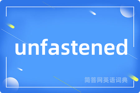 unfastened