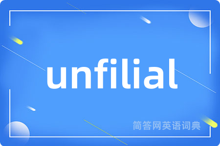 unfilial是什么意思,unfilial的中文翻译 unfilial