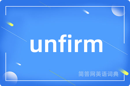 unfirm是什么意思,unfirm的中文翻译 unfirm