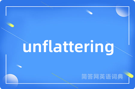 unflattering是什么意思,unflattering的中文翻译 unflattering
