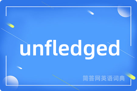 unfledged是什么意思,unfledged的中文翻译 unfledged