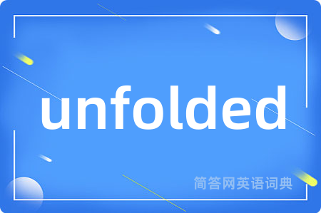 unfolded是什么意思,unfolded的中文翻译 unfolded