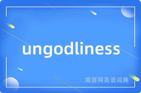 ungodliness是什么意思,ungodliness的中文翻译 ungodliness