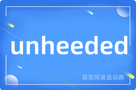 unheeded