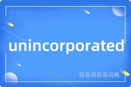 unincorporated是什么意思,unincorporated的中文翻译 unincorporated
