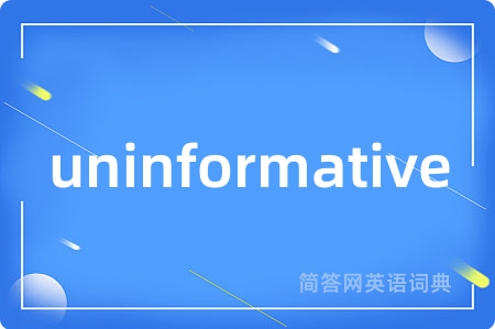 uninformative是什么意思,uninformative的中文翻译 uninformative