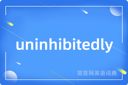 uninhibitedly是什么意思,uninhibitedly的中文翻译 uninhibitedly
