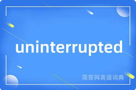 uninterrupted是什么意思,uninterrupted的中文翻译 uninterrupted