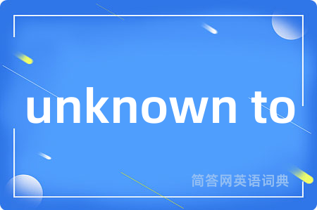 unknown to