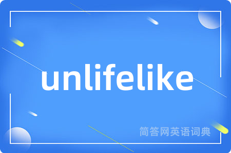 unlifelike是什么意思,unlifelike的中文翻译 unlifelike