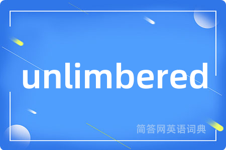 unlimbered是什么意思,unlimbered的中文翻译 unlimbered