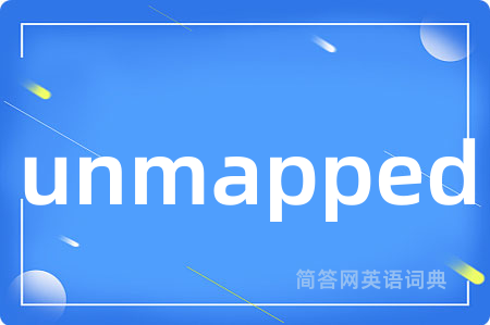 unmapped是什么意思,unmapped的中文翻译 unmapped