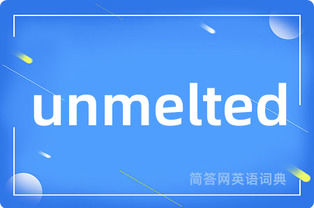 unmelted
