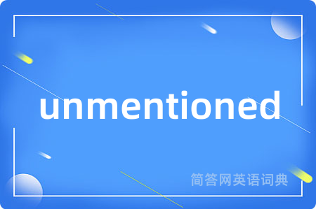 unmentioned是什么意思,unmentioned的中文翻译 unmentioned