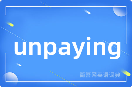 unpaying是什么意思,unpaying的中文翻译 unpaying