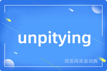 unpitying是什么意思,unpitying的中文翻译 unpitying