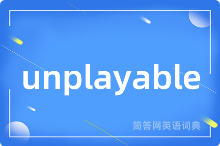 unplayable是什么意思,unplayable的中文翻译 unplayable