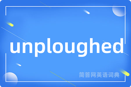 unploughed是什么意思,unploughed的中文翻译 unploughed