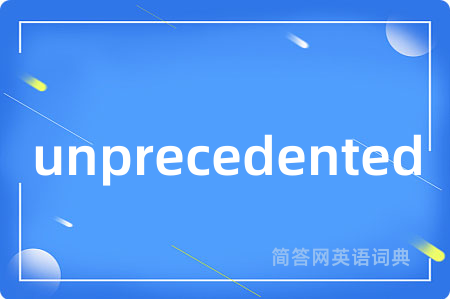 unprecedented是什么意思,unprecedented的中文翻译 unprecedented