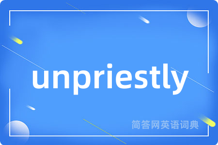 unpriestly是什么意思,unpriestly的中文翻译 unpriestly