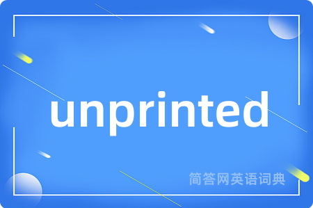 unprinted是什么意思,unprinted的中文翻译 unprinted