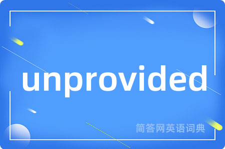 unprovided是什么意思,unprovided的中文翻译 unprovided