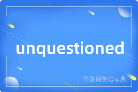 unquestioned