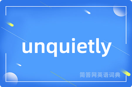 unquietly
