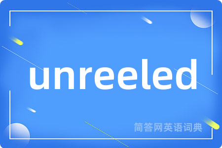 unreeled是什么意思,unreeled的中文翻译 unreeled