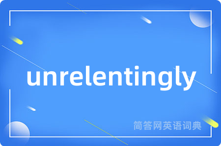 unrelentingly